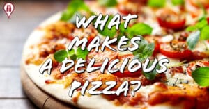 What Makes A Delicious Pizza